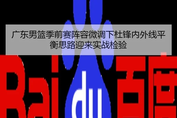广东男篮季前赛阵容微调下杜锋内外线平衡思路迎来实战检验